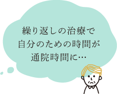 繰り返しの治療で自分のための時間が通院時間に…